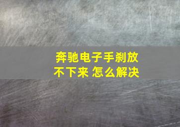 奔驰电子手刹放不下来 怎么解决